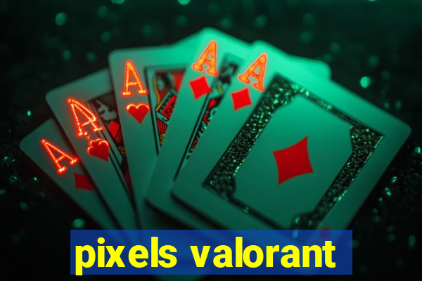 pixels valorant